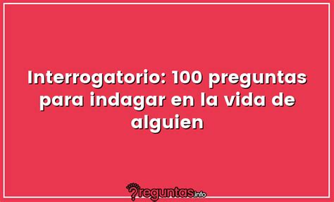 preguntas para conocer|Interrogatorio: 100 preguntas para indagar en la vida。